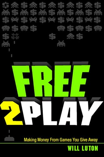 Free-to-Play: Making Money From Games You Give Away (English Edition)